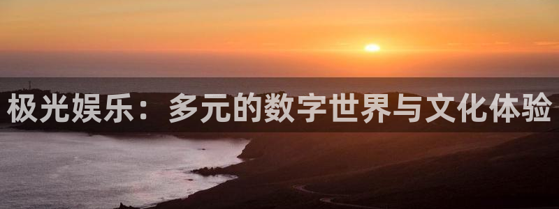 壹号大舞台官网入口：极光娱乐：多元的数字世界与文化体验