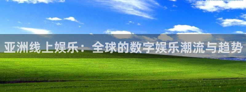 极悦平台app入口：亚洲线上娱乐：全球的数字娱乐潮流与趋势